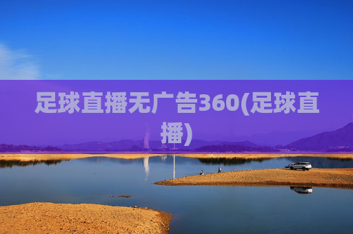足球直播无广告360(足球直播)
