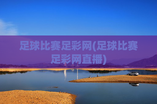 足球比赛足彩网(足球比赛足彩网直播)