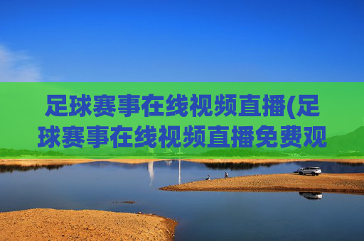 足球赛事在线视频直播(足球赛事在线视频直播免费观看)