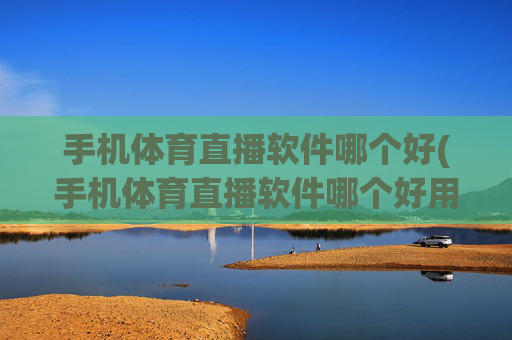 手机体育直播软件哪个好(手机体育直播软件哪个好用)