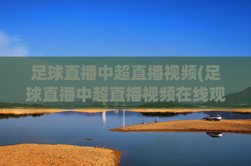 足球直播中超直播视频(足球直播中超直播视频在线观看)(1)