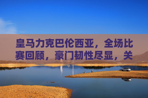 皇马力克巴伦西亚,全场比赛回顾,豪门韧性尽显,关键球员定乾坤,皇马力克巴伦西亚,豪门韧性尽显,关键球员定乾坤