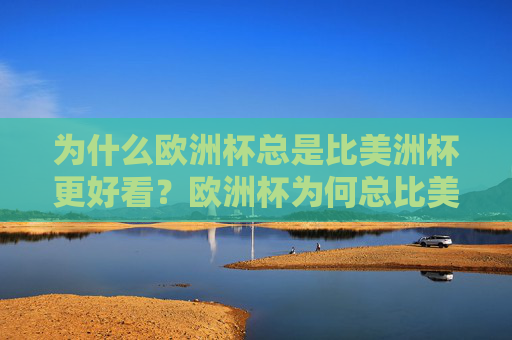为什么欧洲杯总是比美洲杯更好看？欧洲杯为何总比美洲杯更好看？
