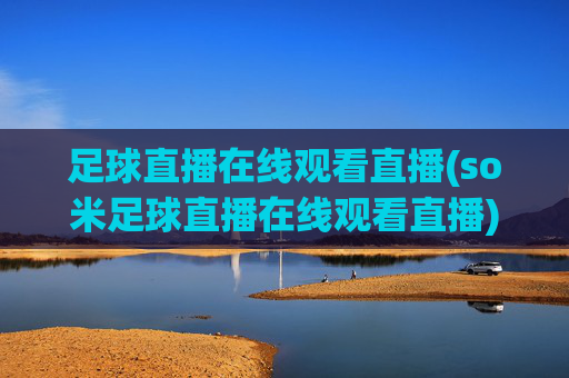 足球直播在线观看直播(so米足球直播在线观看直播)(1)(2)