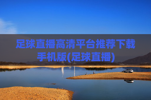 足球直播高清平台推荐下载手机版(足球直播)