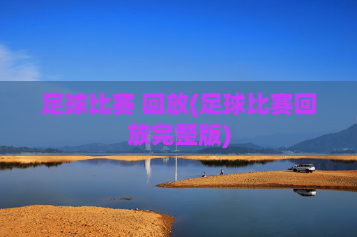 足球比赛 回放(足球比赛回放完整版)