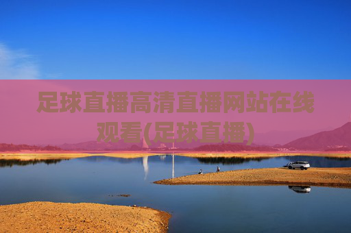 足球直播高清直播网站在线观看(足球直播)