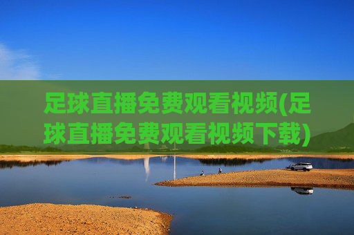 足球直播免费观看视频(足球直播免费观看视频下载)(1)
