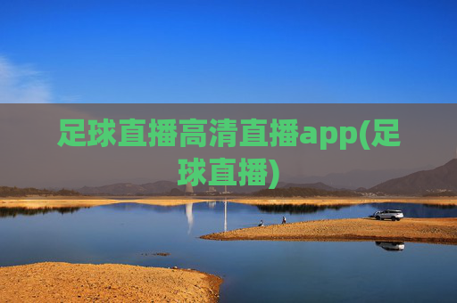 足球直播高清直播app(足球直播)