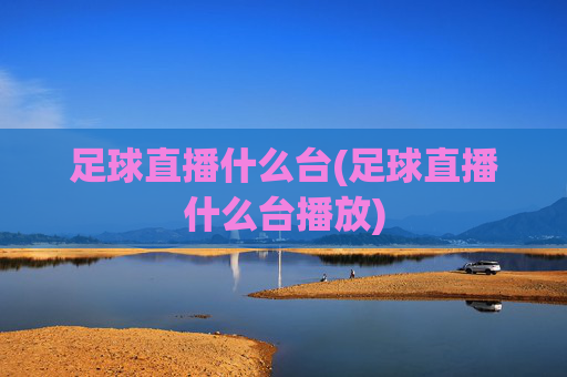 足球直播什么台(足球直播什么台播放)