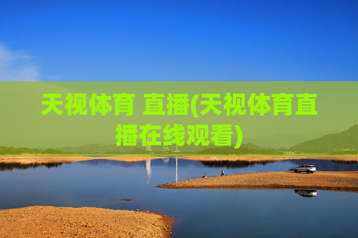 天视体育 直播(天视体育直播在线观看)