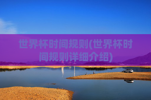 世界杯时间规则(世界杯时间规则详细介绍)
