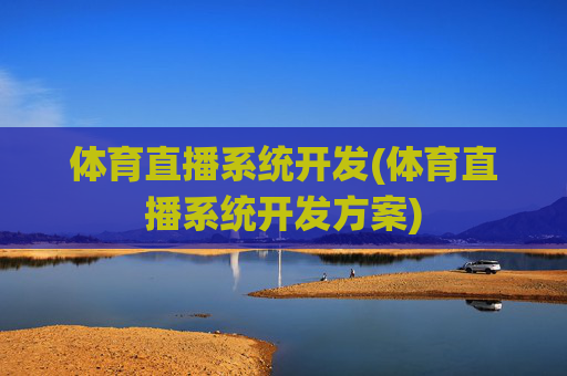 体育直播系统开发(体育直播系统开发方案)