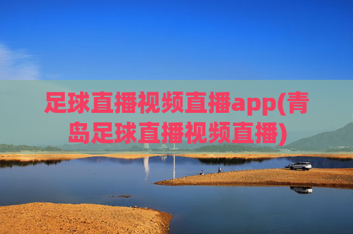 足球直播视频直播app(青岛足球直播视频直播)