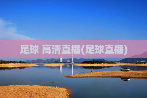 足球 高清直播(足球直播)