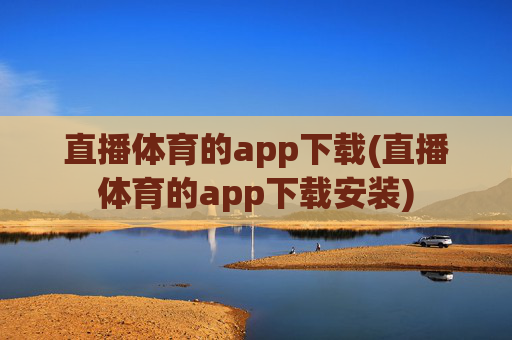 直播体育的app下载(直播体育的app下载安装)