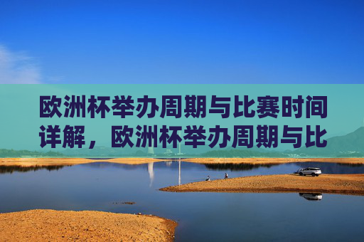 欧洲杯举办周期与比赛时间详解,欧洲杯举办周期与比赛时间详解