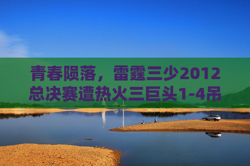 青春陨落,雷霆三少2012总决赛遭热火三巨头1-4吊打的血泪启示,青春陨落,雷霆三少2012总决赛遭热火三巨头1-4吊打的血泪启示