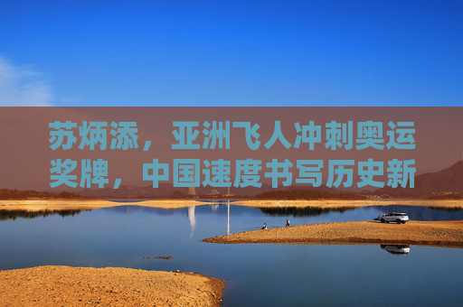 苏炳添，亚洲飞人冲刺奥运奖牌，中国速度书写历史新篇，苏炳添冲刺奥运奖牌 中国速度书写历史新篇