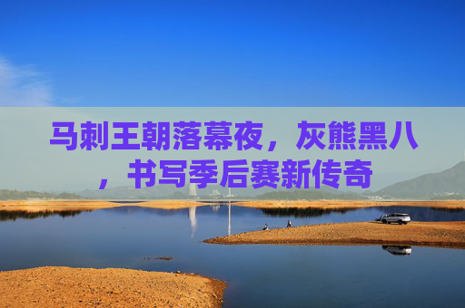 马刺王朝落幕夜,灰熊黑八,书写季后赛新传奇