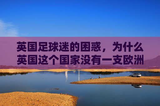英国足球迷的困惑，为什么英国这个国家没有一支欧洲杯球队？英国为何无缘欧洲杯球队？
