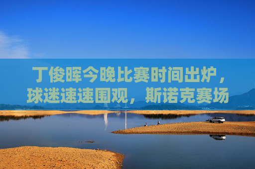丁俊晖今晚比赛时间出炉，球迷速速围观，斯诺克赛场再燃战火！丁俊晖今晚比赛时间出炉，斯诺克赛场再燃战火！