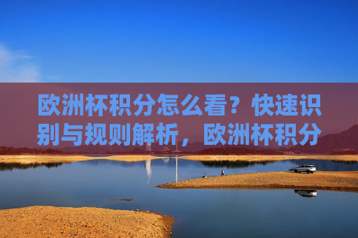 欧洲杯积分怎么看？快速识别与规则解析，欧洲杯积分规则，快速识别与解析