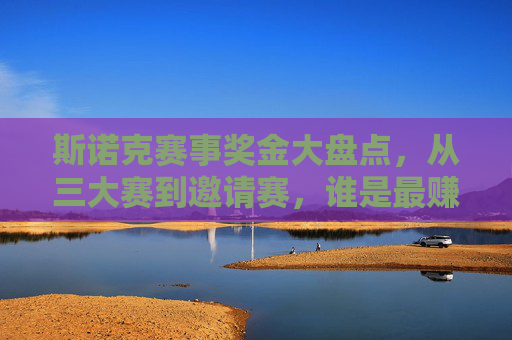 斯诺克赛事奖金大盘点,从三大赛到邀请赛,谁是最赚钱的舞台?斯诺克赛事奖金,三大赛与邀请赛,谁是最赚钱舞台?