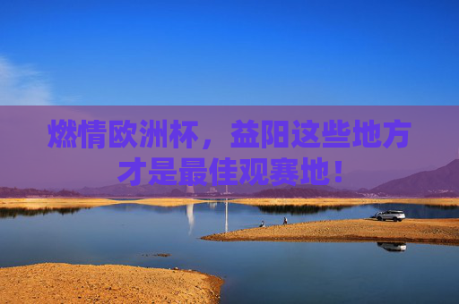 燃情欧洲杯,益阳这些地方才是最佳观赛地!