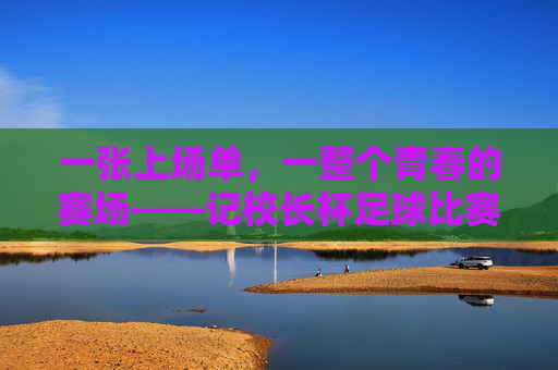 一张上场单，一整个青春的赛场——记校长杯足球比赛上场单背后的故事，一张上场单，一整个青春的赛场