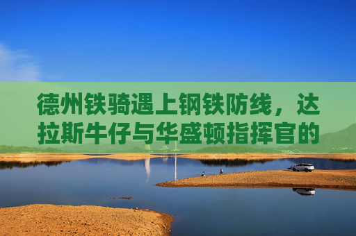 德州铁骑遇上钢铁防线,达拉斯牛仔与华盛顿指挥官的NFL巅峰对决,德州铁骑遇上钢铁防线,达拉斯牛仔与华盛顿指挥官的NFL巅峰对决