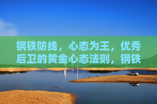 钢铁防线,心态为王,优秀后卫的黄金心态法则,钢铁防线,心态为王,后卫黄金法则