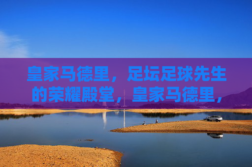 皇家马德里,足坛足球先生的荣耀殿堂,皇家马德里,足坛足球先生的荣耀殿堂