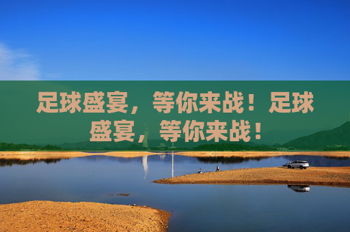 足球盛宴，等你来战！足球盛宴，等你来战！