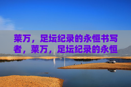 莱万，足坛纪录的永恒书写者，莱万，足坛纪录的永恒书写者