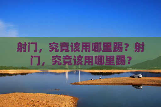 射门，究竟该用哪里踢？射门，究竟该用哪里踢？