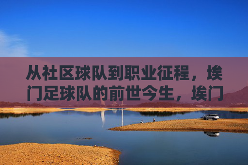 从社区球队到职业征程,埃门足球队的前世今生,埃门足球队,社区到职业的前世今生