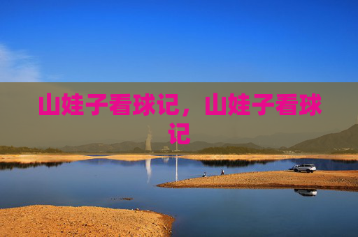 山娃子看球记,山娃子看球记