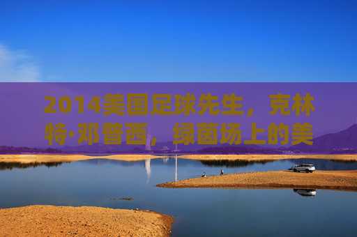 2014美国足球先生,克林特·邓普西,绿茵场上的美国魂与时代符号,克林特·邓普西,2014美国足球先生,绿茵场上的美国魂与时代符号
