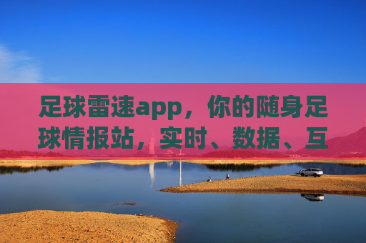 足球雷速app,你的随身足球情报站,实时、数据、互动一站get!足球雷速app,随身足球情报站,实时数据互动一站get