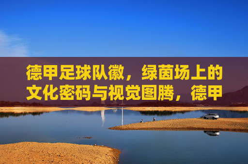 德甲足球队徽,绿茵场上的文化密码与视觉图腾,德甲队徽,绿茵场上的文化密码与视觉图腾