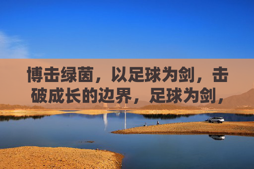 博击绿茵，以足球为剑，击破成长的边界，足球为剑，击破成长边界