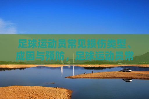 足球运动员常见损伤类型、成因与预防,足球运动员常见损伤,类型、成因与预防