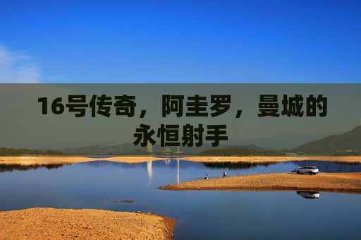 16号传奇,阿圭罗,曼城的永恒射手