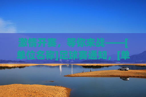 激情开赛，等你来战——[单位名称]足球赛通知，[单位名称]足球赛激情开赛，等你来战