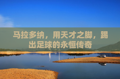 马拉多纳,用天才之脚,踢出足球的永恒传奇