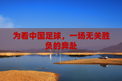 为看中国足球,一场无关胜负的奔赴
