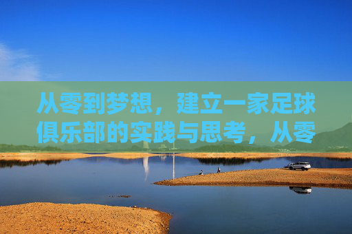 从零到梦想,建立一家足球俱乐部的实践与思考,从零到梦想,一家足球俱乐部的实践与思考