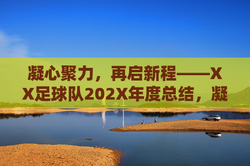凝心聚力，再启新程——XX足球队202X年度总结，凝心聚力，再启新程——XX足球队202X年度总结