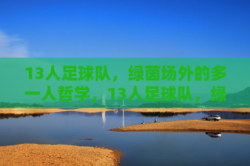 13人足球队,绿茵场外的多一人哲学,13人足球队,绿茵场外的多一人哲学